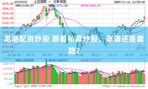龙港配资炒股 跟着私募炒股，靠谱还是套路？