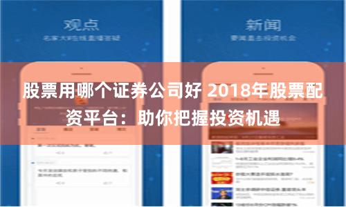 股票用哪个证券公司好 2018年股票配资平台：助你把握投资机遇