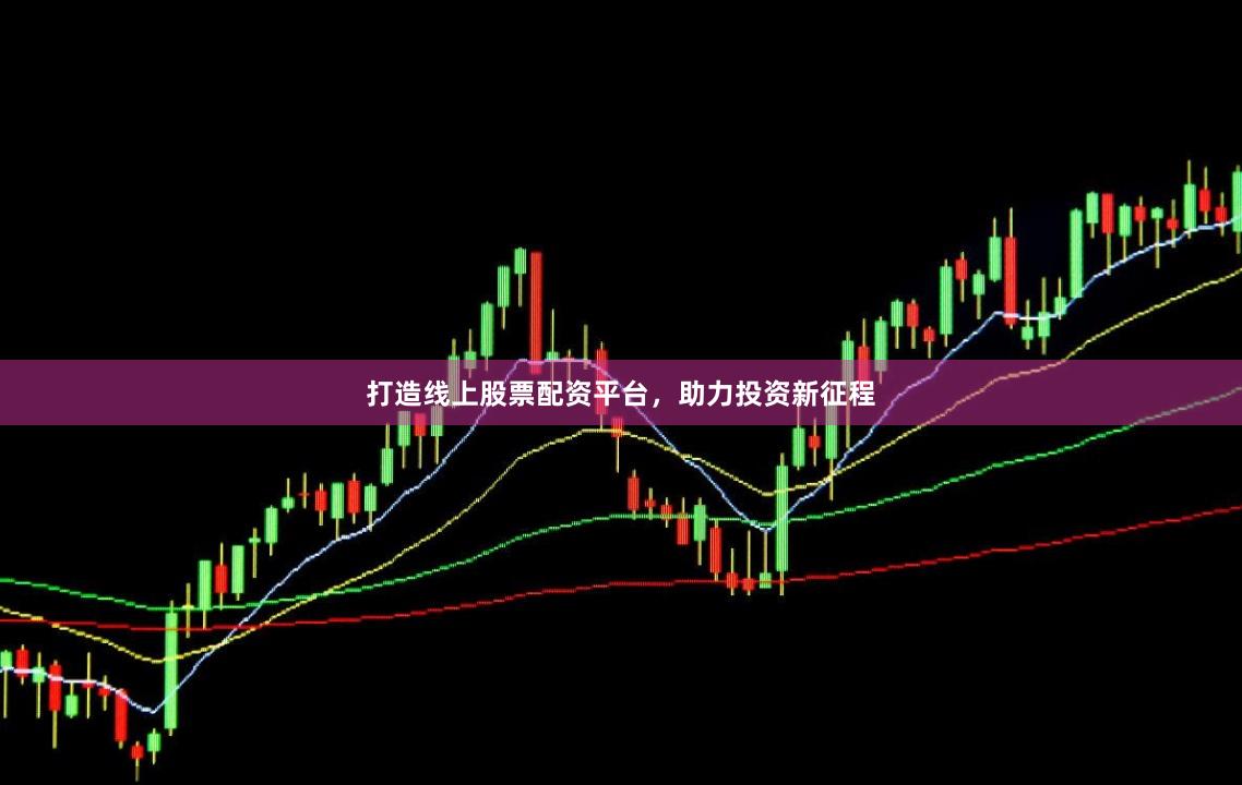 打造线上股票配资平台，助力投资新征程