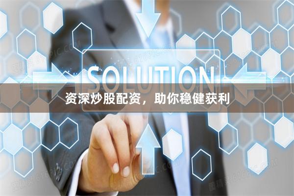 资深炒股配资，助你稳健获利