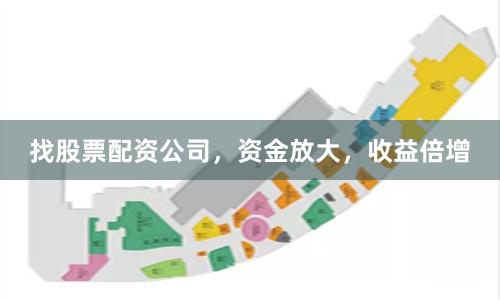 找股票配资公司，资金放大，收益倍增