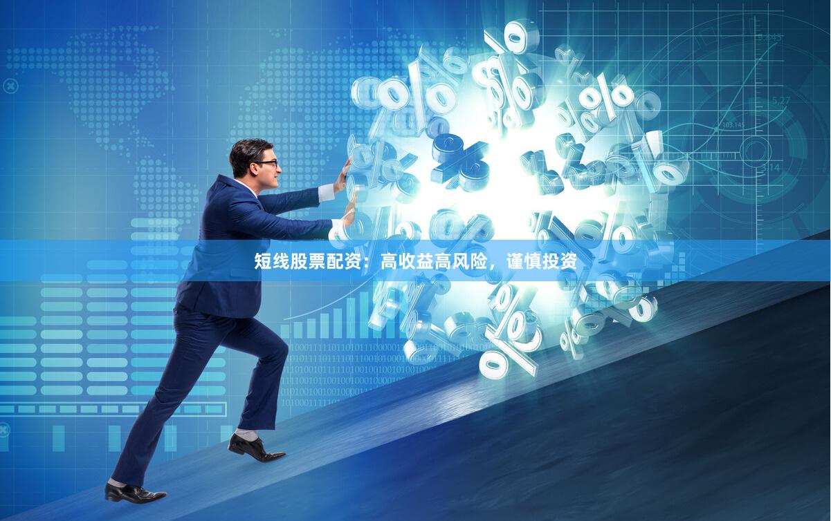 短线股票配资：高收益高风险，谨慎投资